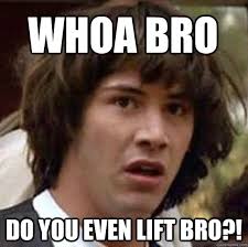 Whoa Bro Do You Even Lift Bro?! - conspiracy keanu - quickmeme via Relatably.com