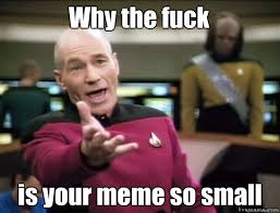 Why the fuck is your meme so small - Annoyed Picard HD - quickmeme via Relatably.com