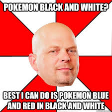 pokemon black and white? best i can do is pokemon blue and red in ... via Relatably.com
