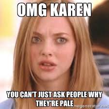 OMG Karen You can&#39;t just ask people why they&#39;re pale - OMG KAREN ... via Relatably.com