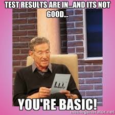 Test results are in...and its not good... You&#39;re Basic! - MAURY PV ... via Relatably.com