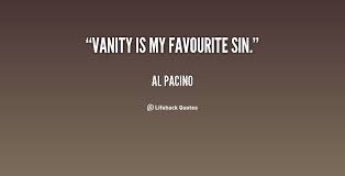 Vanity is my favourite sin. - Al Pacino at Lifehack Quotes via Relatably.com