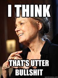 I think That&#39;s utter bullshit - Sassy Gloria Steinem - quickmeme via Relatably.com