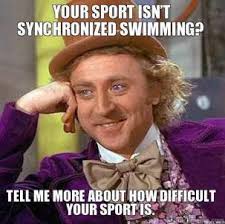 your-sport-isnt-synchronized-swimming-tell-me-more-about-how-difficult-your-sport-is-thumb.jpg via Relatably.com