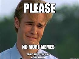 please No more memes about the overuse of other memes - Misc ... via Relatably.com