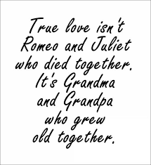 True love isn`t Romeo and Juliet who died together. It`s Grandma ... via Relatably.com
