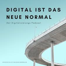 Digital ist das Neue Normal - Der Digitalisierungspodcast