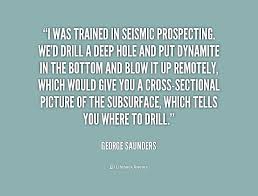 I was trained in seismic prospecting. We&#39;d drill a deep hole and ... via Relatably.com