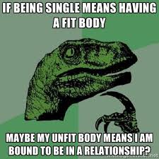 if being single means having a fit body maybe my unfit body means ... via Relatably.com