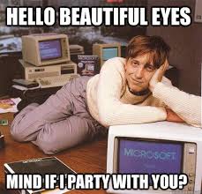 Hello beautiful eyes Mind if I party with you? - Dreamy Bill Gates ... via Relatably.com