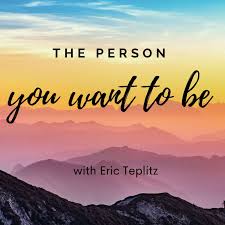 The Person You Want to Be, with Eric Teplitz