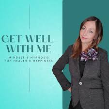 Get Well With Me - Mindset and Hypnosis for Health and Happiness
