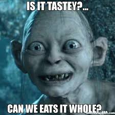 Is it tastey?... Can we eats it whole?... meme - Gollum (33995 ... via Relatably.com