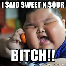 I SAID SWEET N SOUR BITCH!! - fat chinese kid | Meme Generator via Relatably.com