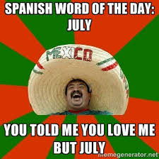SPANISH WORD OF THE DAY: JULY YOU TOLD ME YOU LOVE ME BUT JULY ... via Relatably.com