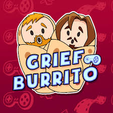 Grief Burrito Gaming Podcast