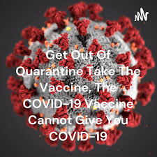 Get Out Of Quarantine Take The Vaccine, The COVID-19 Vaccine Cannot Give You COVID-19