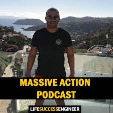 Life Success Engineer Podcast - Taking Massive Action Everyday
