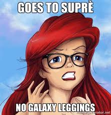 GOES TO SUPRÈ NO GALAXY LEGGINGS - Hipster Ariel | Meme Generator via Relatably.com