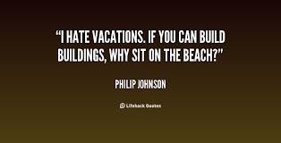 I hate vacations. If you can build buildings, why sit on the beach ... via Relatably.com