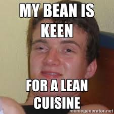 my bean is keen for a lean cuisine - Really Stoned Guy | Meme ... via Relatably.com