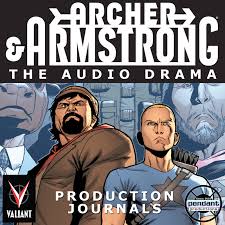 Archer and Armstrong: The Audio Drama production journals - Brought to you by Pendant Productions and Valiant Entertainment
