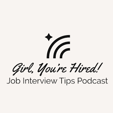 Girl, You’re Hired: Job Interview Tips Podcast