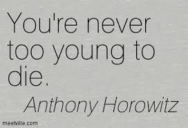 You&#39;re never too young to die. by Anthony Horowitz @ Like Success via Relatably.com