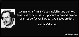We can learn from IBM&#39;s successful history that you don&#39;t have to ... via Relatably.com