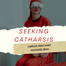 Seeking Catharsis: A Real Victim's Chronicles of Covert Narcissist Abuse