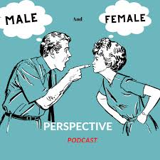 The Male and Female Perspective Podcast