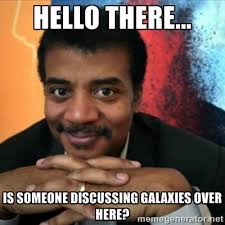 hello there... is someone discussing galaxies over here? - Neil ... via Relatably.com