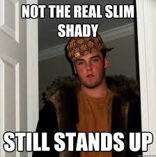 Not The Real Slim Shady Still Stands Up - Scumbag Steve - quickmeme via Relatably.com