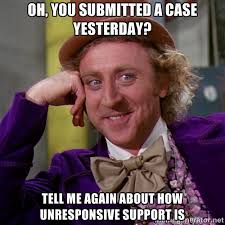 Oh, you submitted a case yesterday? Tell me again about how ... via Relatably.com
