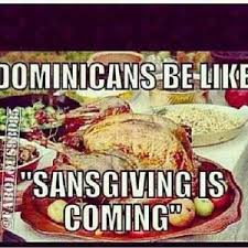 Dominicans be like &quot;Sansgiving is coming&quot; via Relatably.com