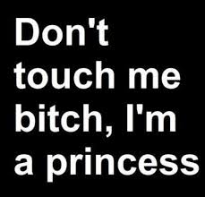 Dont touch me bitch, im a princess quotes quote girl princess ... via Relatably.com