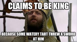 Claims to be king Because some watery tart threw a sword at him ... via Relatably.com