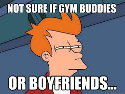 Not sure if gym buddies or boyfriends... - Futurama Fry - quickmeme via Relatably.com