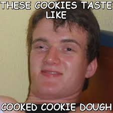 These cookies taste like cooked cookie dough (Stoner Stanley ... via Relatably.com