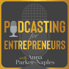 Podcasting for Entrepreneurs with Anna Parker-Naples