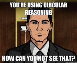 you&#39;re using circular reasoning how can you not see that ... via Relatably.com
