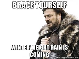 Brace yourself winter weight gain is coming - Brace yourself ... via Relatably.com