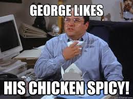 George Likes His Chicken Spicy memes | quickmeme via Relatably.com