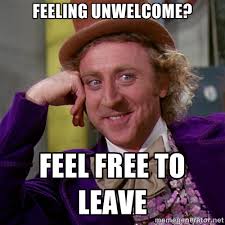 Feeling unwelcome? Feel free to leave - willywonka | Meme Generator via Relatably.com