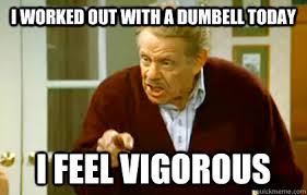 I worked out with a dumbell today I feel vigorous - Frank Costanza ... via Relatably.com