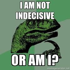 I AM NOT INDECISIVE OR AM I? - Philosoraptor | Meme Generator via Relatably.com