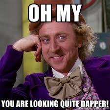 Oh my You are looking quite dapper! - willywonka | Meme Generator via Relatably.com