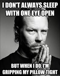 I don&#39;t always sleep with one eye open But when I do, I&#39;m gripping ... via Relatably.com