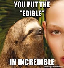 You put the &quot;edible&quot; In incredible - The Rape Sloth | Meme Generator via Relatably.com