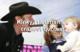 Kinky Friedman — writer, musician and serial political office ... via Relatably.com